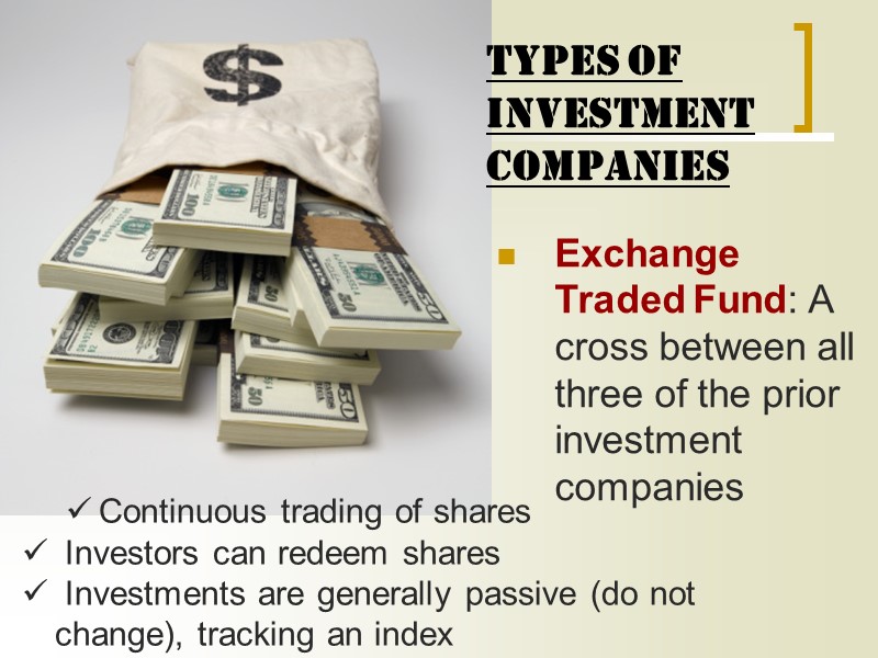 TYPES OF INVESTMENT COMPANIES   Exchange Traded Fund: A cross between all three